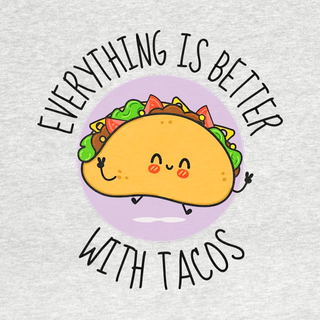 Everything Is Better With Tacos Funny by DesignArchitect